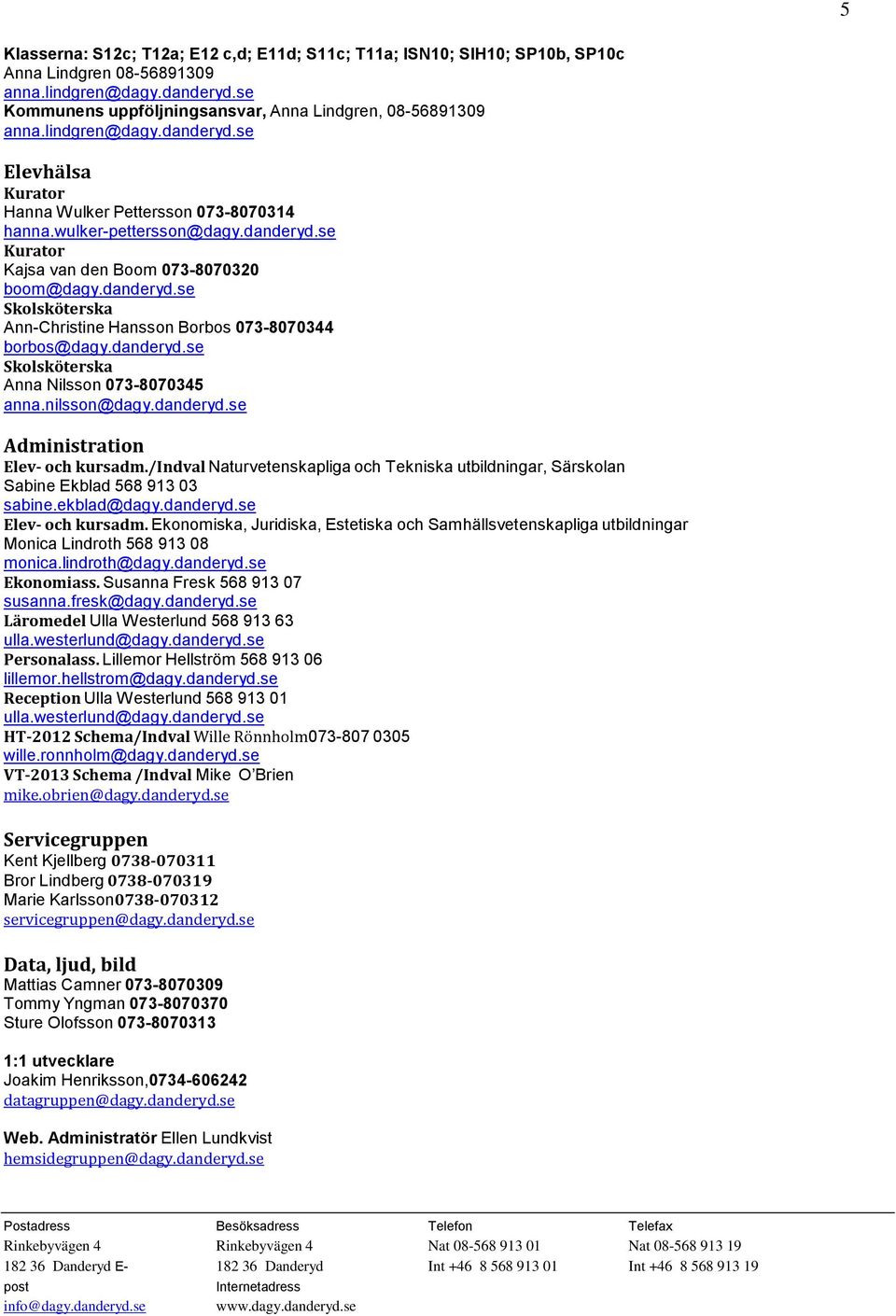 danderyd.se Skolsköterska Anna Nilsson 073-8070345 anna.nilsson@dagy.danderyd.se Administration Elev- och kursadm.