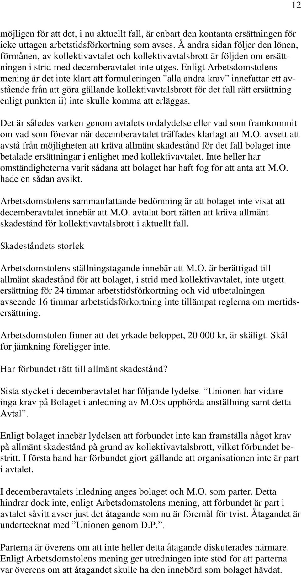 Enligt Arbetsdomstolens mening är det inte klart att formuleringen alla andra krav innefattar ett avstående från att göra gällande kollektivavtalsbrott för det fall rätt ersättning enligt punkten ii)