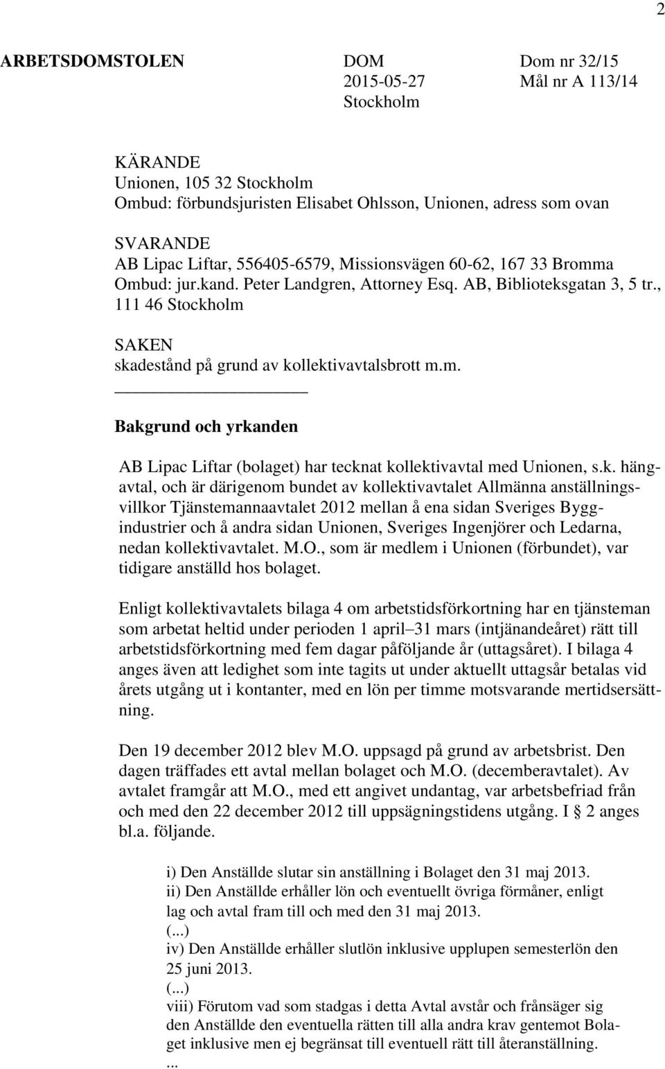 k. hängavtal, och är därigenom bundet av kollektivavtalet Allmänna anställningsvillkor Tjänstemannaavtalet 2012 mellan å ena sidan Sveriges Byggindustrier och å andra sidan Unionen, Sveriges