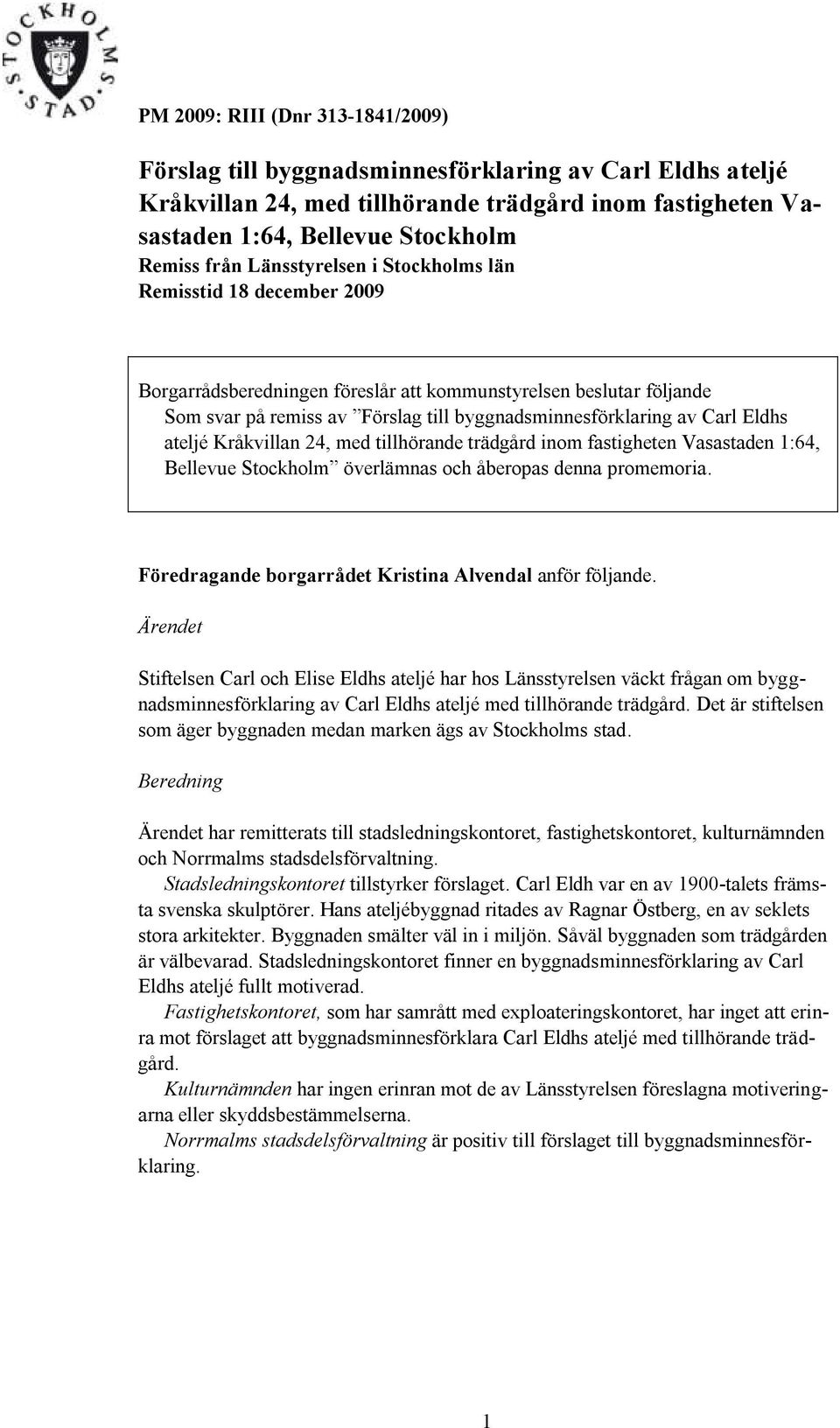 Eldhs ateljé Kråkvillan 24, med tillhörande trädgård inom fastigheten Vasastaden 1:64, Bellevue Stockholm överlämnas och åberopas denna promemoria.