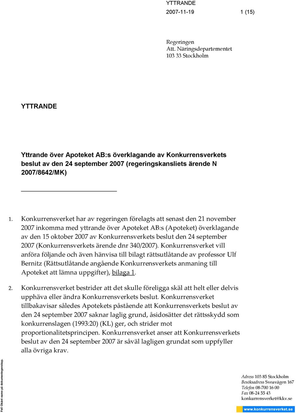 Konkurrensverket har av regeringen förelagts att senast den 21 november 2007 inkomma med yttrande över Apoteket AB:s (Apoteket) överklagande av den 15 oktober 2007 av Konkurrensverkets beslut den 24