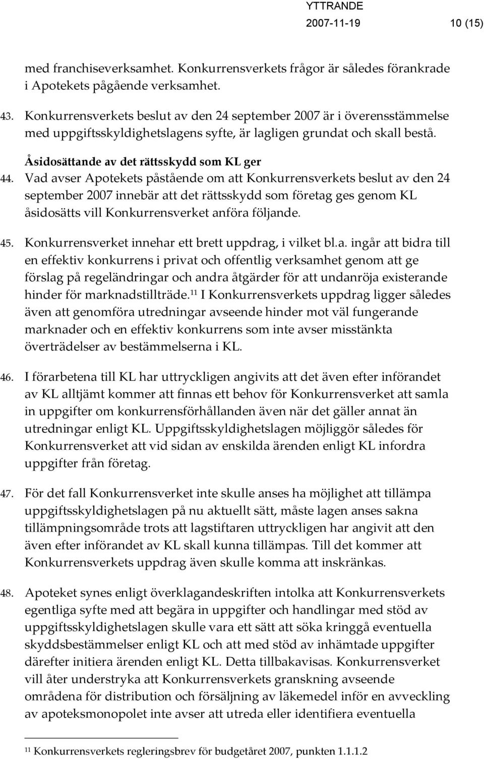 Vad avser Apotekets påstående om att Konkurrensverkets beslut av den 24 september 2007 innebär att det rättsskydd som företag ges genom KL åsidosätts vill Konkurrensverket anföra följande. 45.