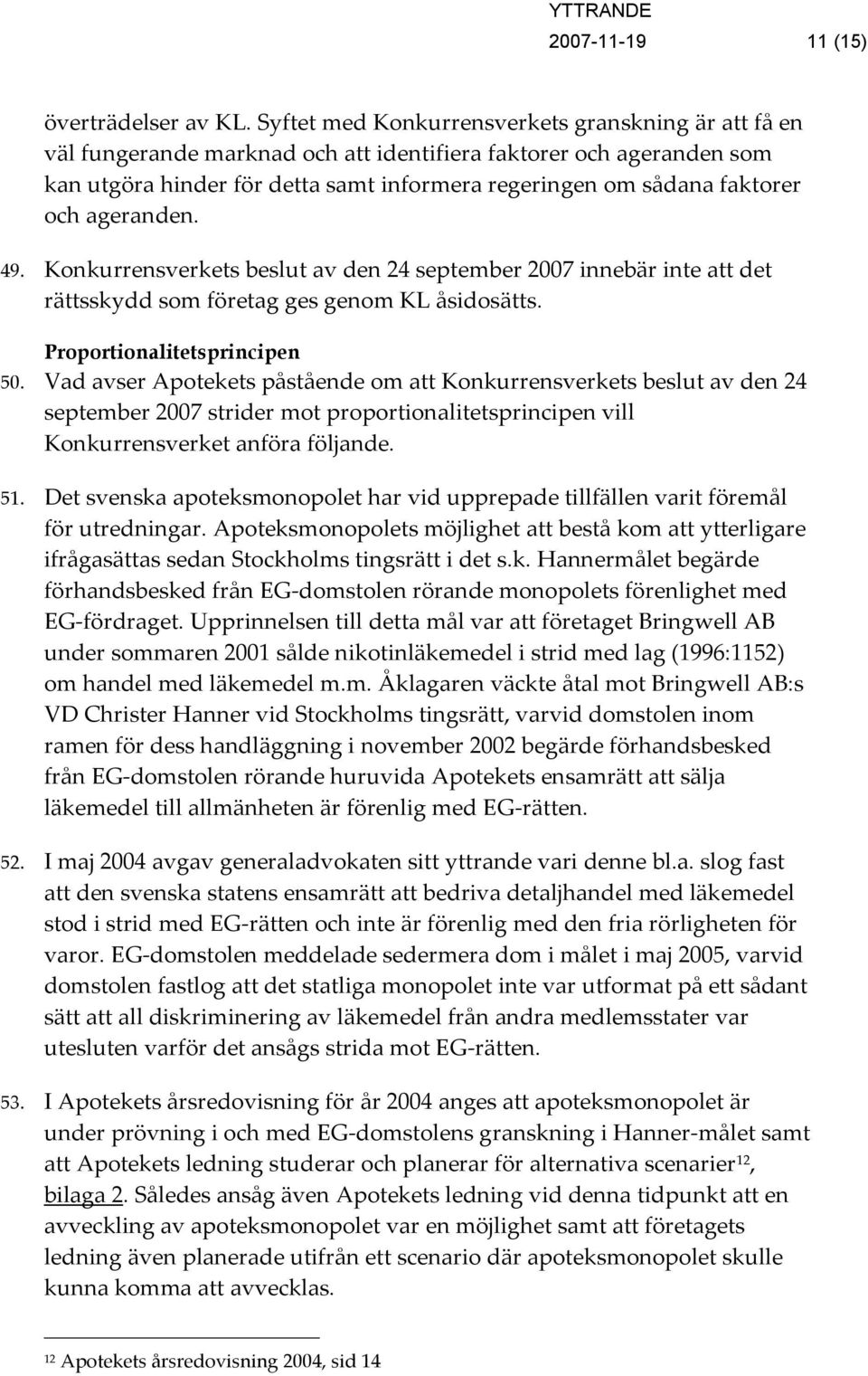 ageranden. 49. Konkurrensverkets beslut av den 24 september 2007 innebär inte att det rättsskydd som företag ges genom KL åsidosätts. Proportionalitetsprincipen 50.