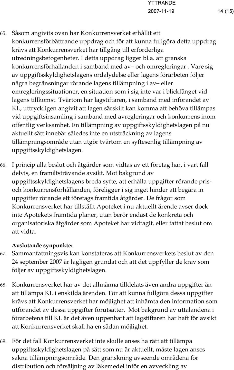 utredningsbefogenheter. I detta uppdrag ligger bl.a. att granska konkurrensförhållanden i samband med av och omregleringar.