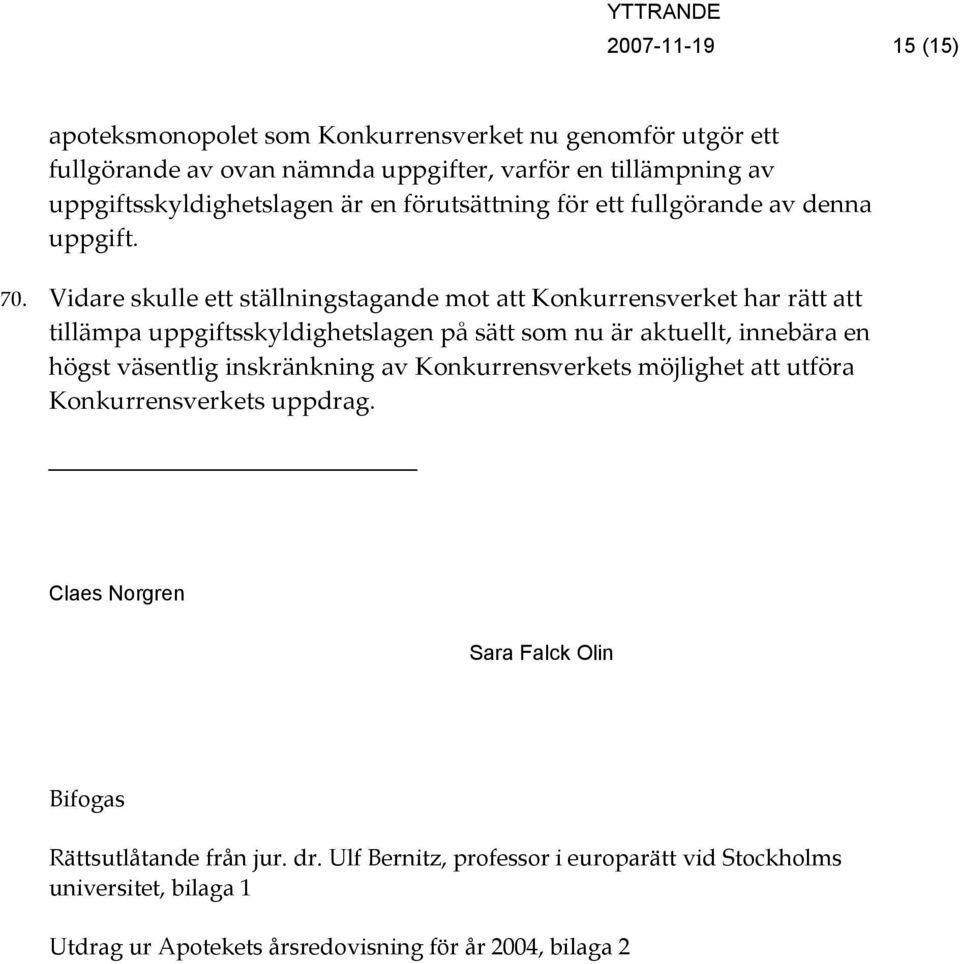 Vidare skulle ett ställningstagande mot att Konkurrensverket har rätt att tillämpa uppgiftsskyldighetslagen på sätt som nu är aktuellt, innebära en högst väsentlig