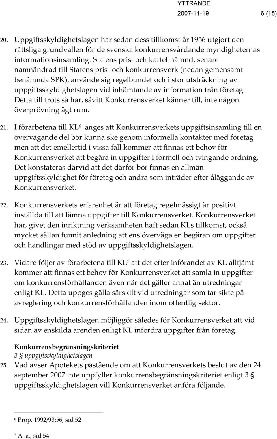 inhämtande av information från företag. Detta till trots så har, såvitt Konkurrensverket känner till, inte någon överprövning ägt rum. 21.