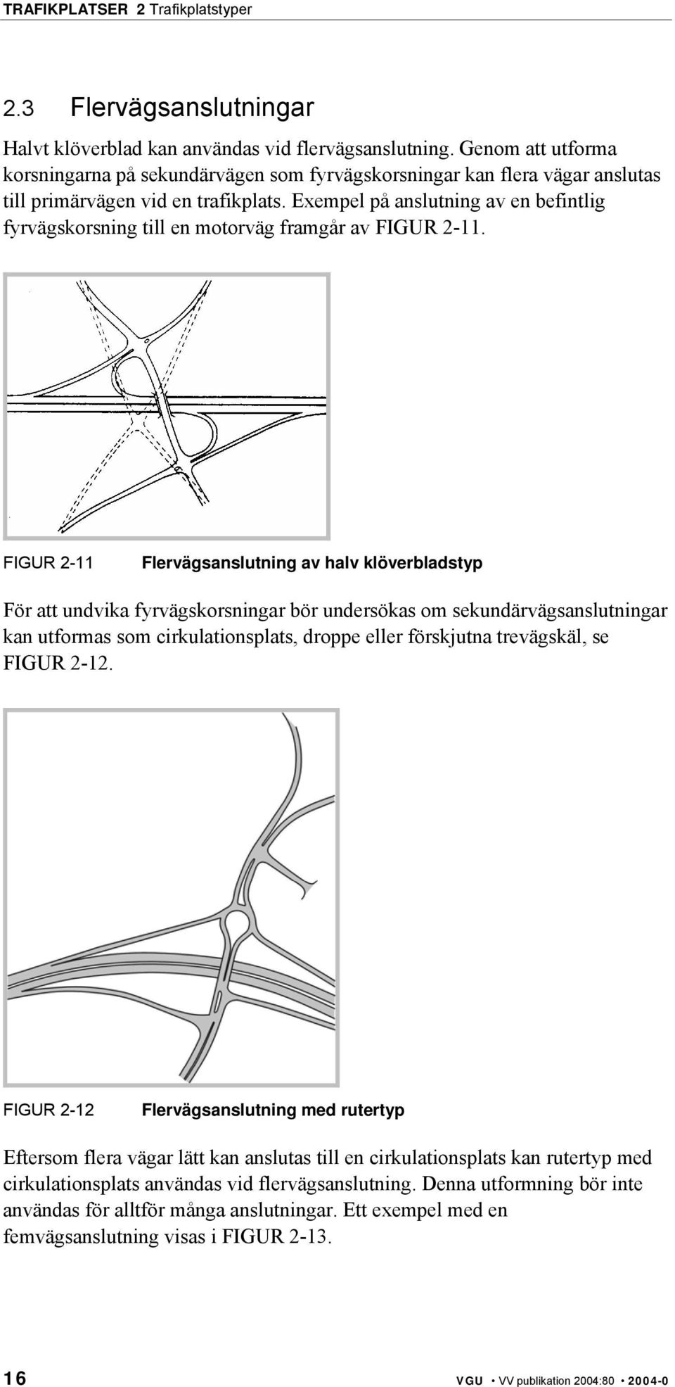 Exempel på anslutning av en befintlig fyrvägskorsning till en motorväg framgår av FIGUR 2-11.