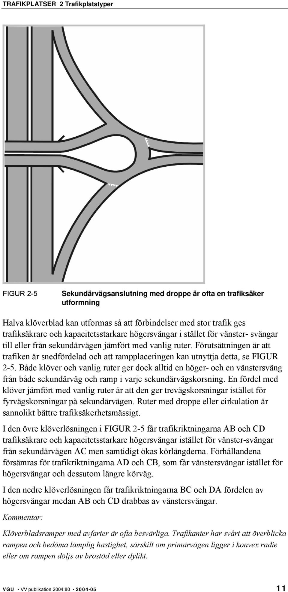 Både klöver och vanlig ruter ger dock alltid en höger- och en vänstersväng från både sekundärväg och ramp i varje sekundärvägskorsning.