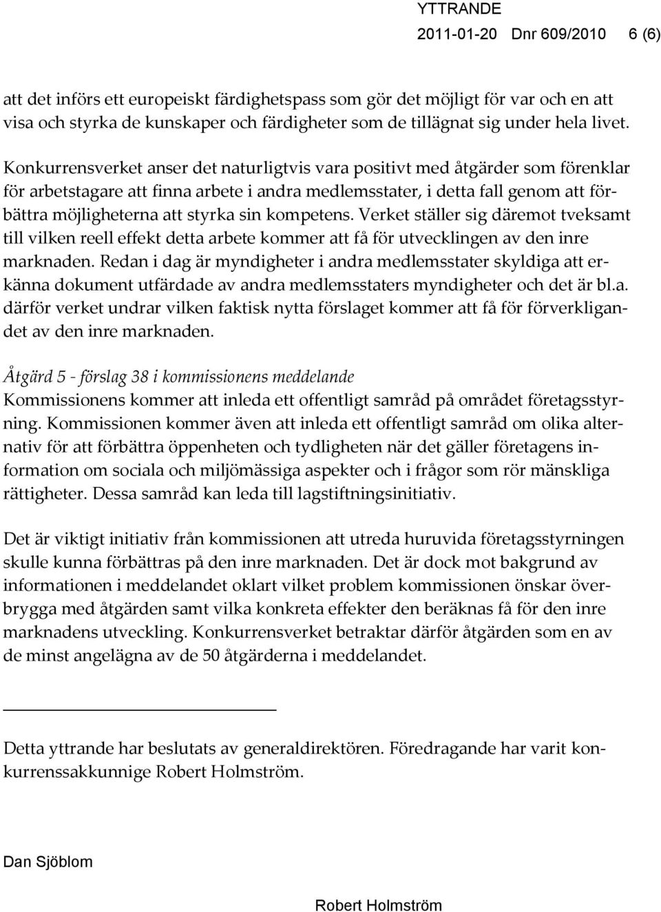 kompetens. Verket ställer sig däremot tveksamt till vilken reell effekt detta arbete kommer att få för utvecklingen av den inre marknaden.