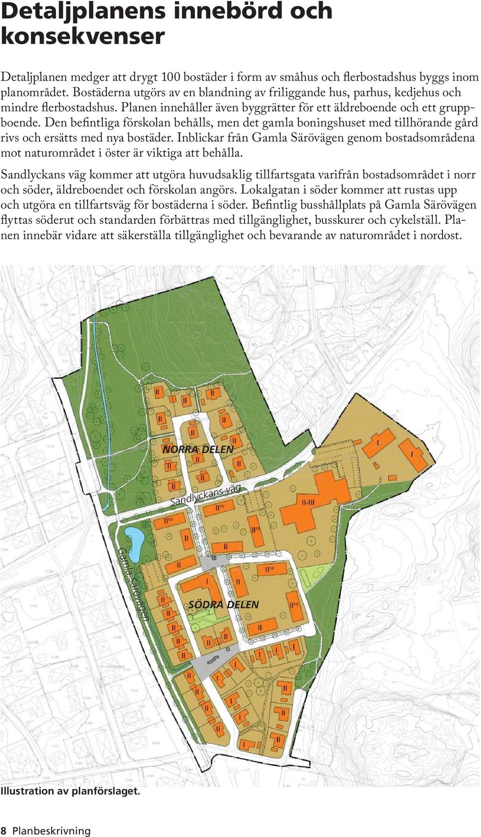 Den befintliga förskolan behålls, men det gamla boningshuset med tillhörande gård rivs och ersätts med nya bostäder.