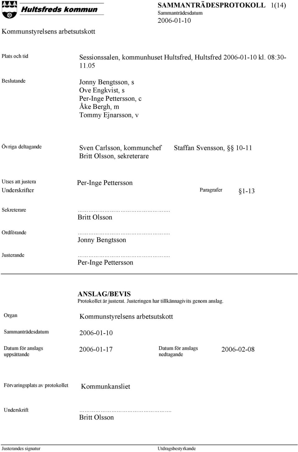 10-11 Britt Olsson, sekreterare Utses att justera Per-Inge Pettersson Underskrifter Paragrafer 1-13 Sekreterare Ordförande Justerande. Britt Olsson. Jonny Bengtsson.