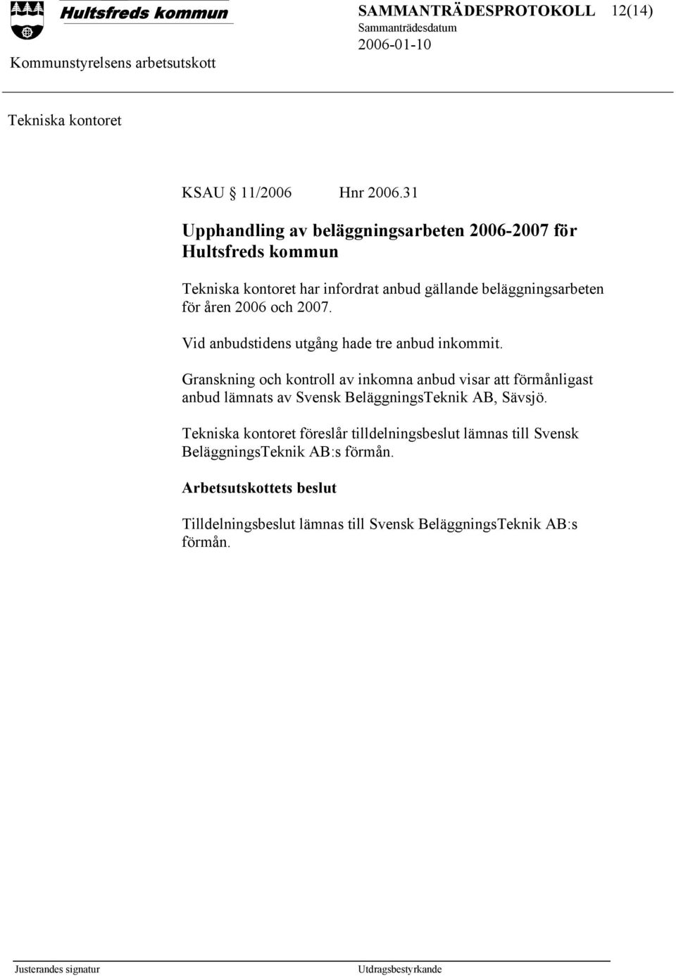 för åren 2006 och 2007. Vid anbudstidens utgång hade tre anbud inkommit.