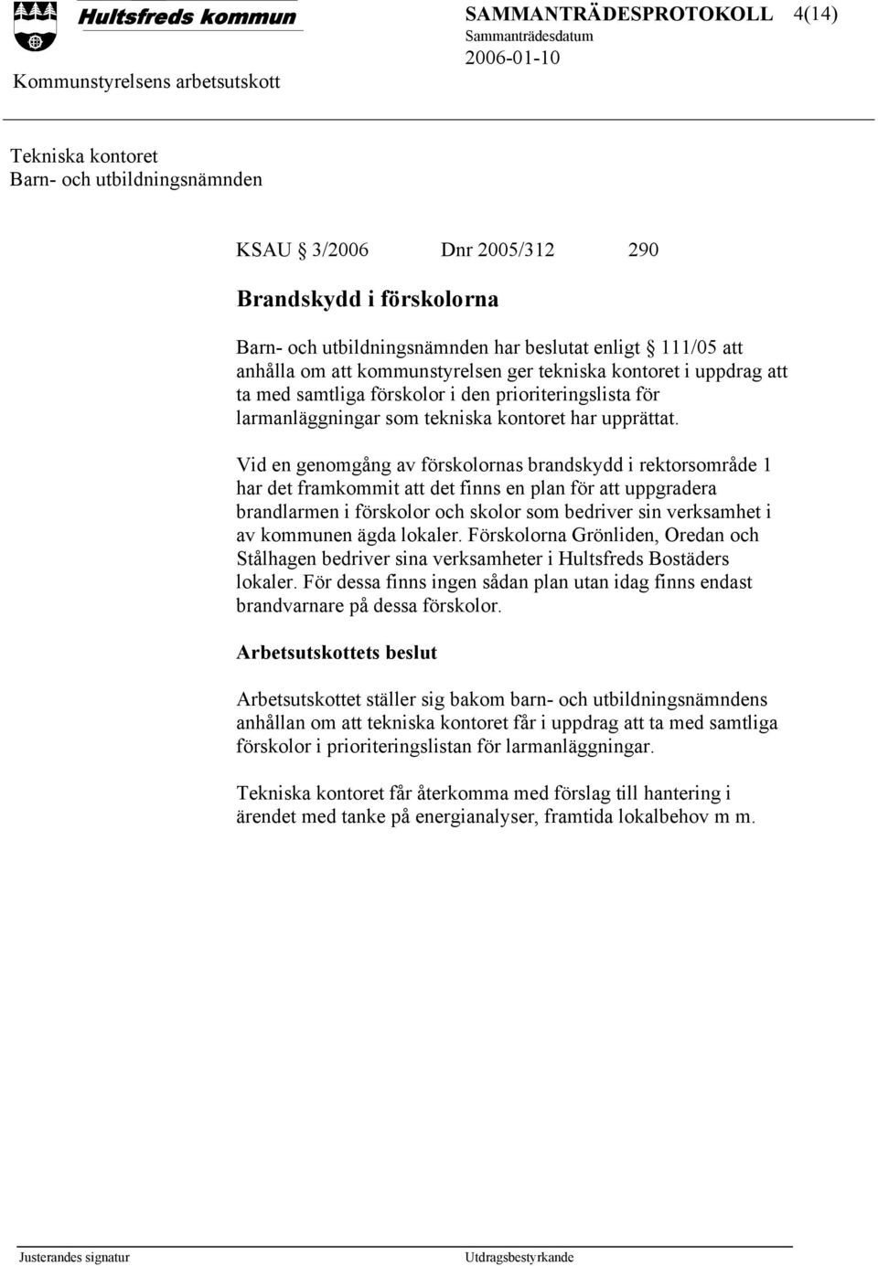 Vid en genomgång av förskolornas brandskydd i rektorsområde 1 har det framkommit att det finns en plan för att uppgradera brandlarmen i förskolor och skolor som bedriver sin verksamhet i av kommunen