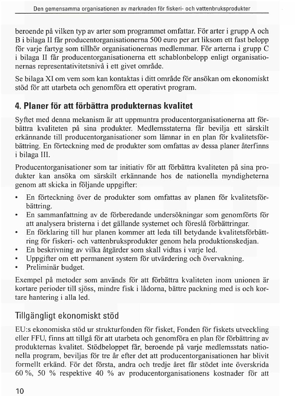 För arterna i grupp C i bilaga II får producentorganisationerna ett schablonbelopp enligt organisationernas representativitetsnivå i ett givet område.