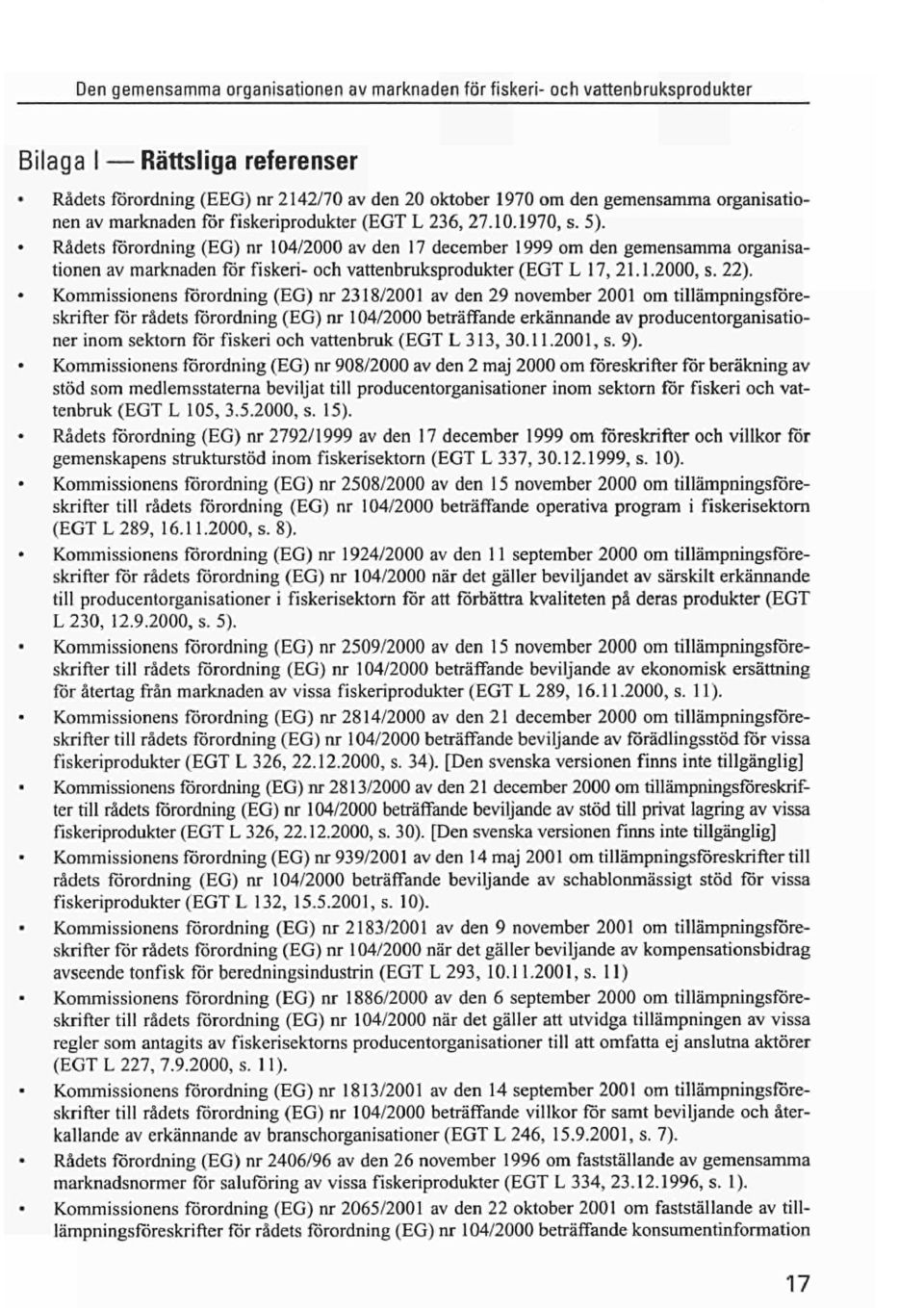 Kommissionens förordning (EG) nr 2318/2001 av den 29 november 2001 om tillämpningsföreskrifter för rådets förordning (EG) nr 104/2000 beträffande erkännande av producentorganisationer inom sektorn