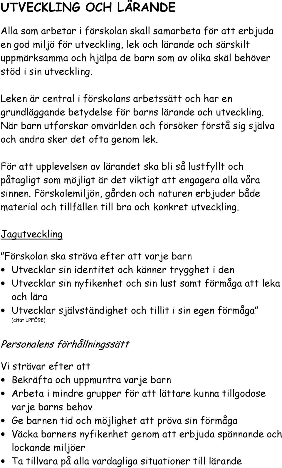När barn utforskar omvärlden och försöker förstå sig själva och andra sker det ofta genom lek.