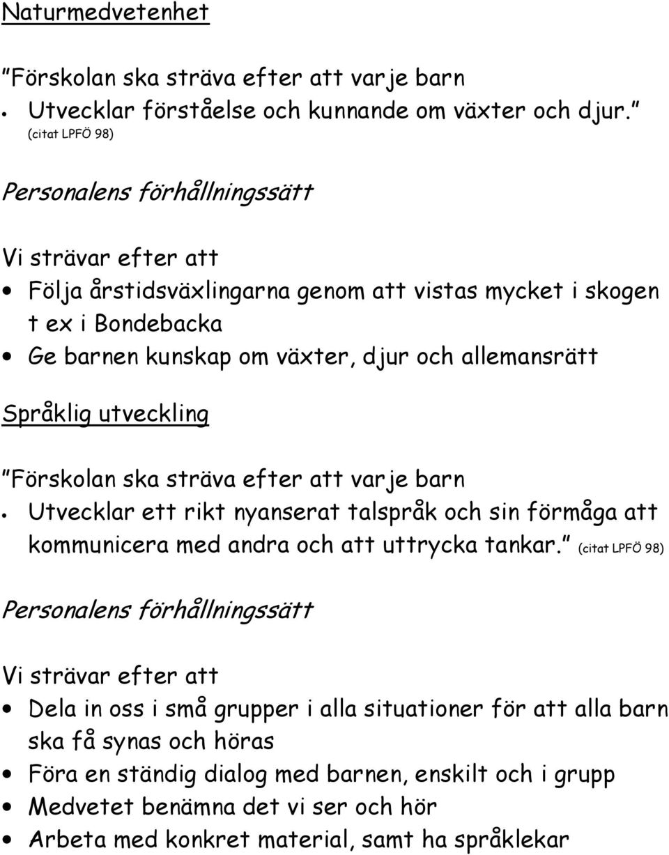 Språklig utveckling Utvecklar ett rikt nyanserat talspråk och sin förmåga att kommunicera med andra och att uttrycka tankar.