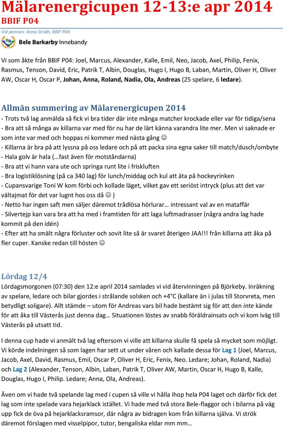 Allmän summering av Mälarenergicupen 2014 - Trots två lag anmälda så fick vi bra tider där inte många matcher krockade eller var för tidiga/sena - Bra att så många av killarna var med för nu har de