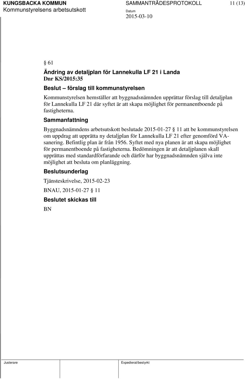 Byggnadsnämndens arbetsutskott beslutade 2015-01-27 11 att be kommunstyrelsen om uppdrag att upprätta ny detaljplan för Lannekulla LF 21 efter genomförd VAsanering. Befintlig plan är från 1956.