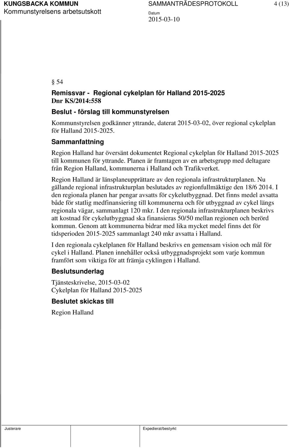 Planen är framtagen av en arbetsgrupp med deltagare från Region Halland, kommunerna i Halland och Trafikverket. Region Halland är länsplaneupprättare av den regionala infrastrukturplanen.