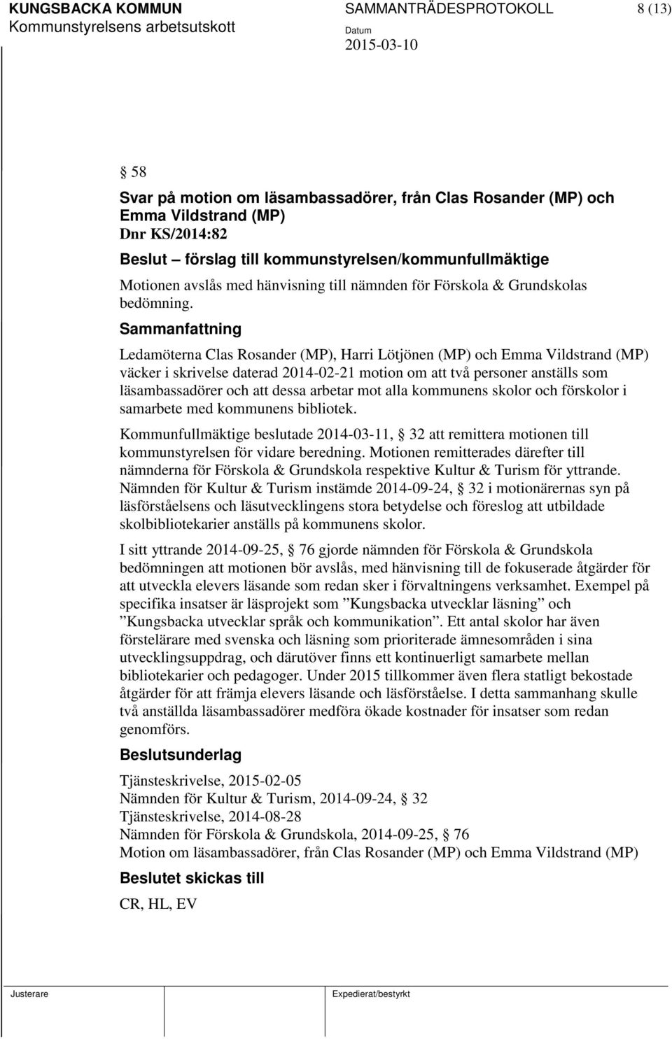 Ledamöterna Clas Rosander (MP), Harri Lötjönen (MP) och Emma Vildstrand (MP) väcker i skrivelse daterad 2014-02-21 motion om att två personer anställs som läsambassadörer och att dessa arbetar mot