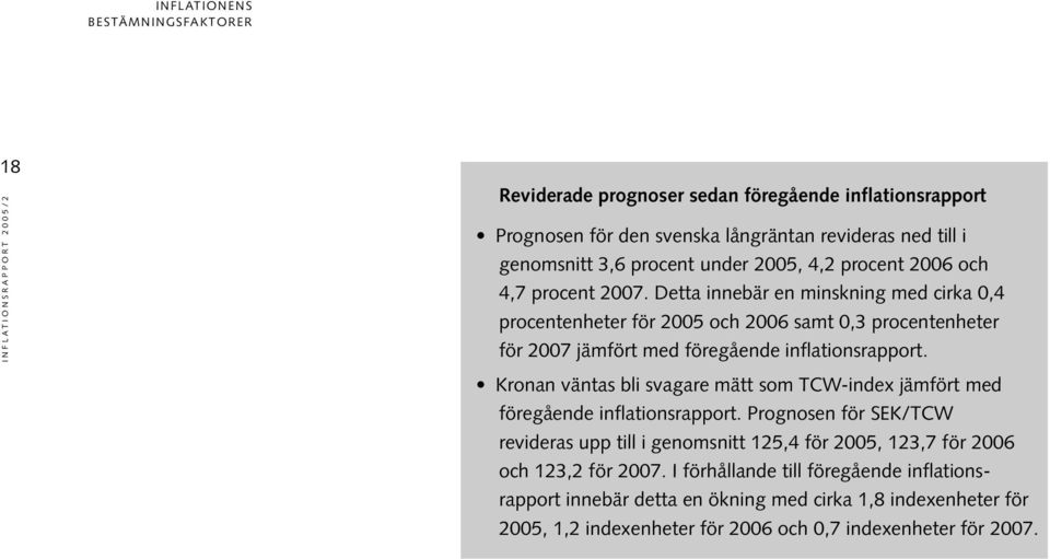 Detta innebär en minskning med cirka, procentenheter för 5 och 6 samt,3 procentenheter för 7 jämfört med föregående inflationsrapport.