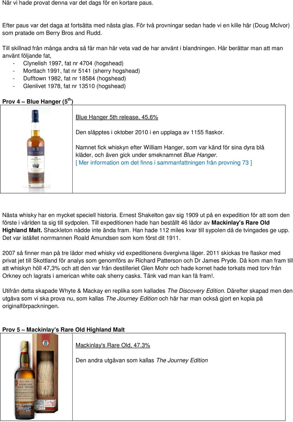 Här berättar man att man använt följande fat, - Clynelish 1997, fat nr 4704 (hogshead) - Mortlach 1991, fat nr 5141 (sherry hogshead) - Dufftown 1982, fat nr 18584 (hogshead) - Glenlivet 1978, fat nr