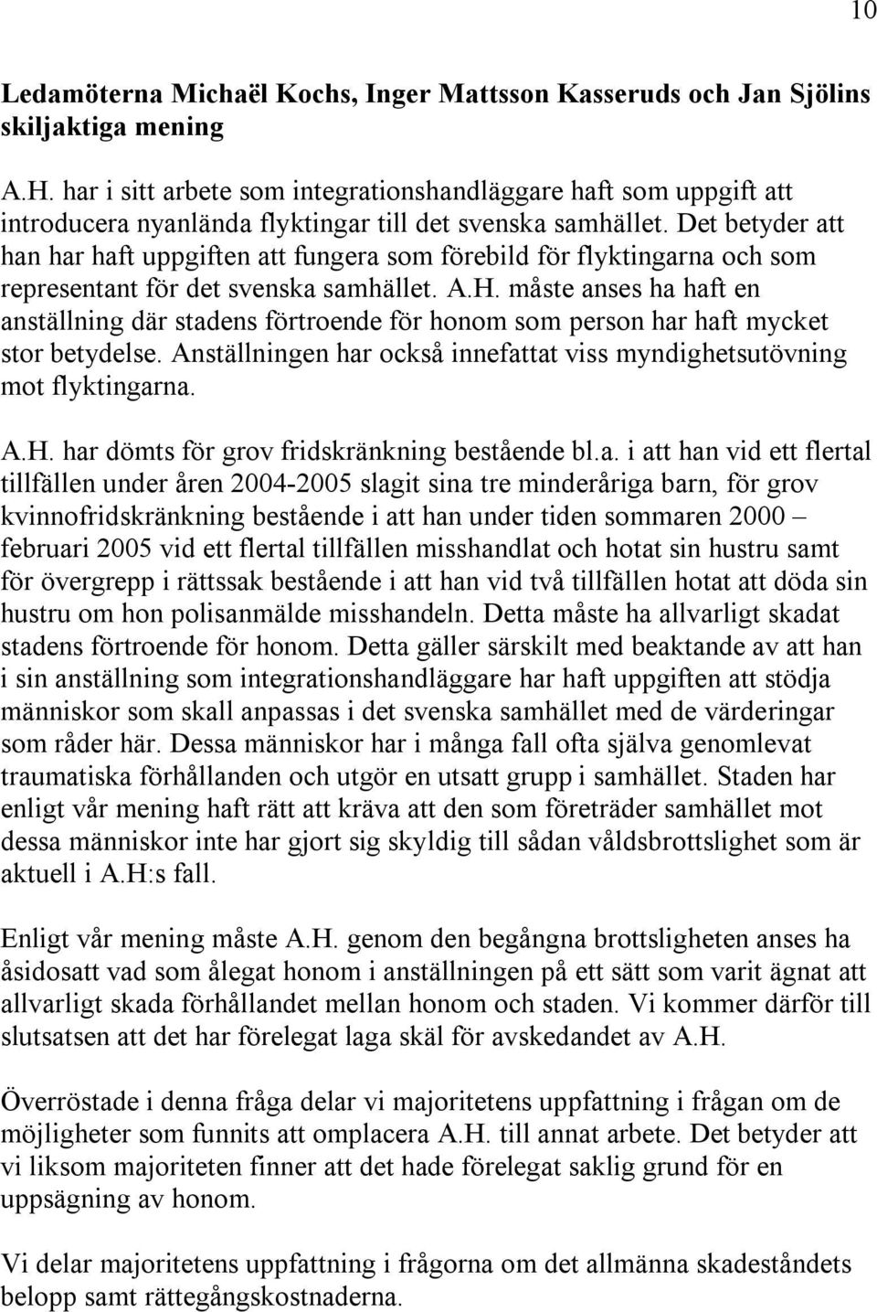 Det betyder att han har haft uppgiften att fungera som förebild för flyktingarna och som representant för det svenska samhället. A.H.