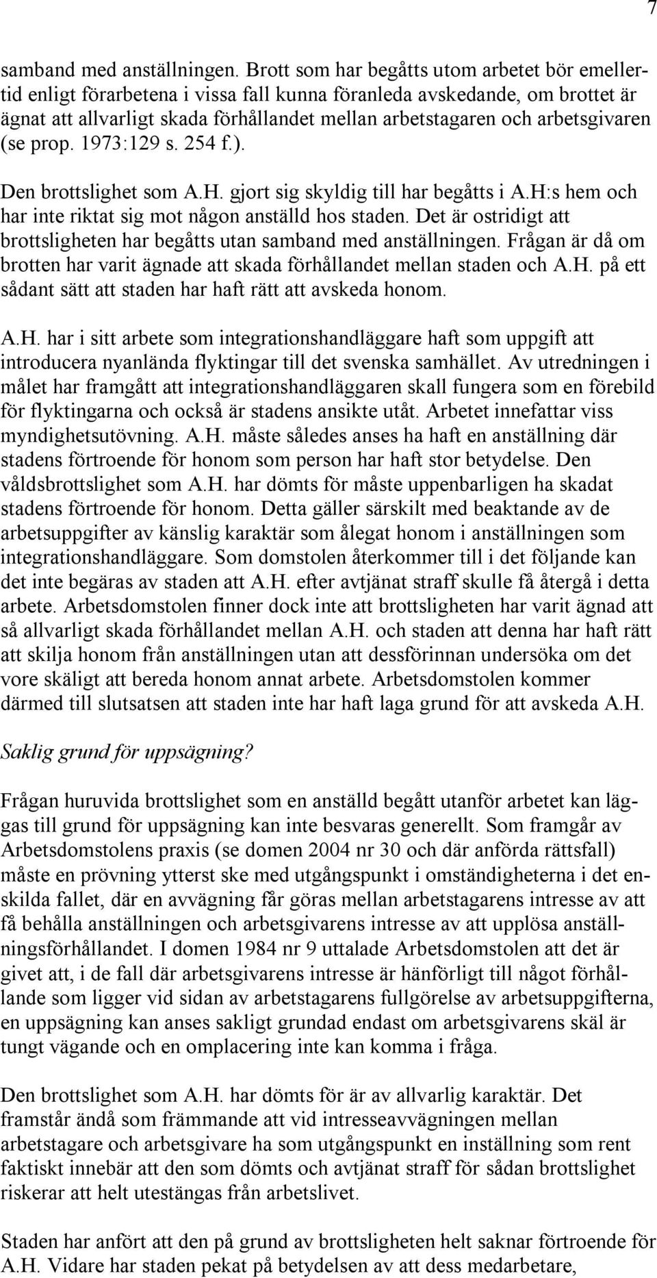 arbetsgivaren (se prop. 1973:129 s. 254 f.). Den brottslighet som A.H. gjort sig skyldig till har begåtts i A.H:s hem och har inte riktat sig mot någon anställd hos staden.