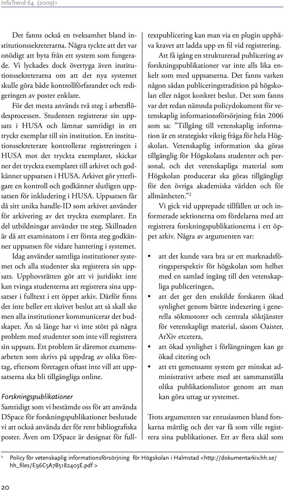 För det mesta används två steg i arbetsflödesprocessen. Studenten registrerar sin uppsats i HUSA och lämnar samtidigt in ett tryckt exemplar till sin institution.