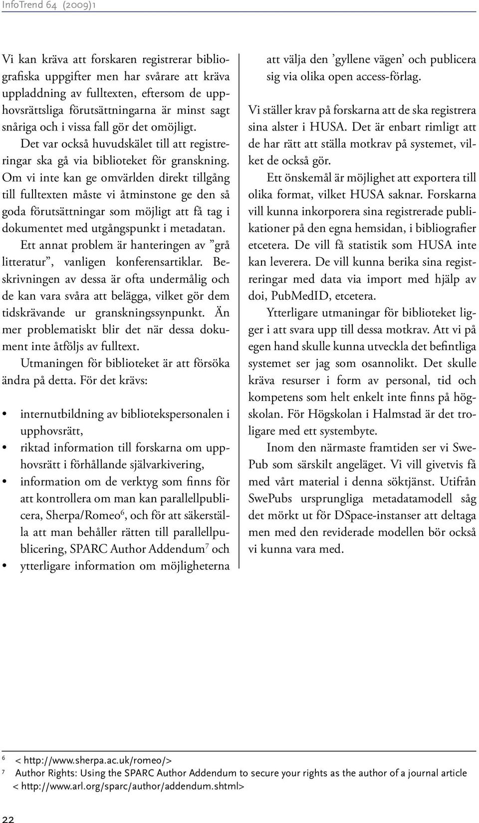 Om vi inte kan ge omvärlden direkt tillgång till fulltexten måste vi åtminstone ge den så goda förutsättningar som möjligt att få tag i dokumentet med utgångspunkt i metadatan.