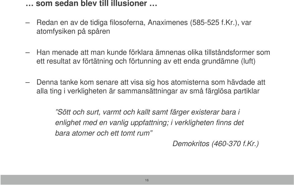 ett enda grundämne (luft) Denna tanke kom senare att visa sig hos atomisterna som hävdade att alla ting i verkligheten är sammansättningar av