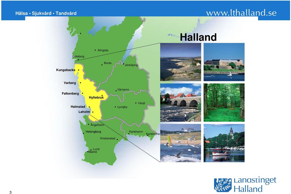 Halmstad Laholm Värnamo Ljungby Växjö