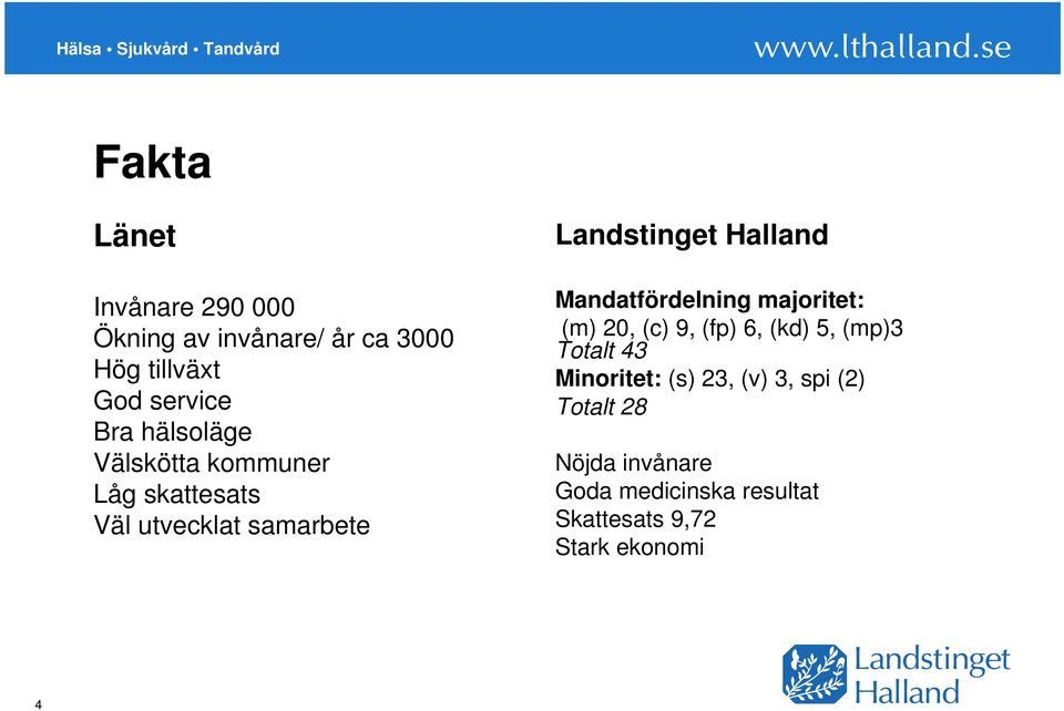 Mandatfördelning majoritet: (m) 20, (c) 9, (fp) 6, (kd) 5, (mp)3 Totalt 43 Minoritet: (s)