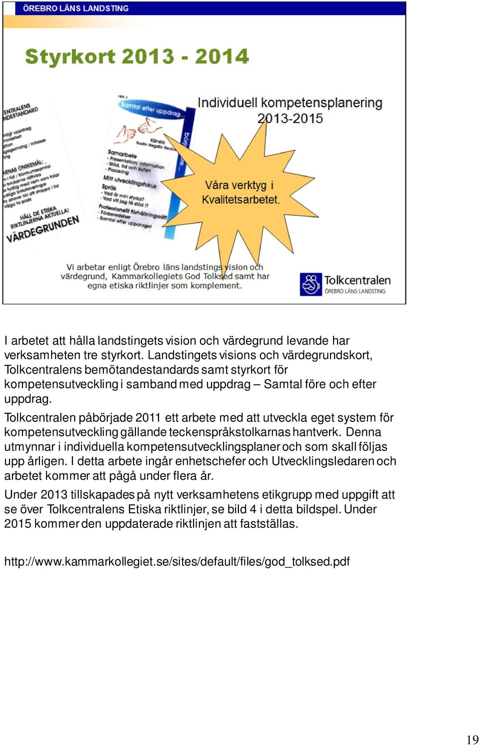 Tolkcentralen påbörjade 2011 ett arbete med att utveckla eget system för kompetensutveckling gällande teckenspråkstolkarnas hantverk.