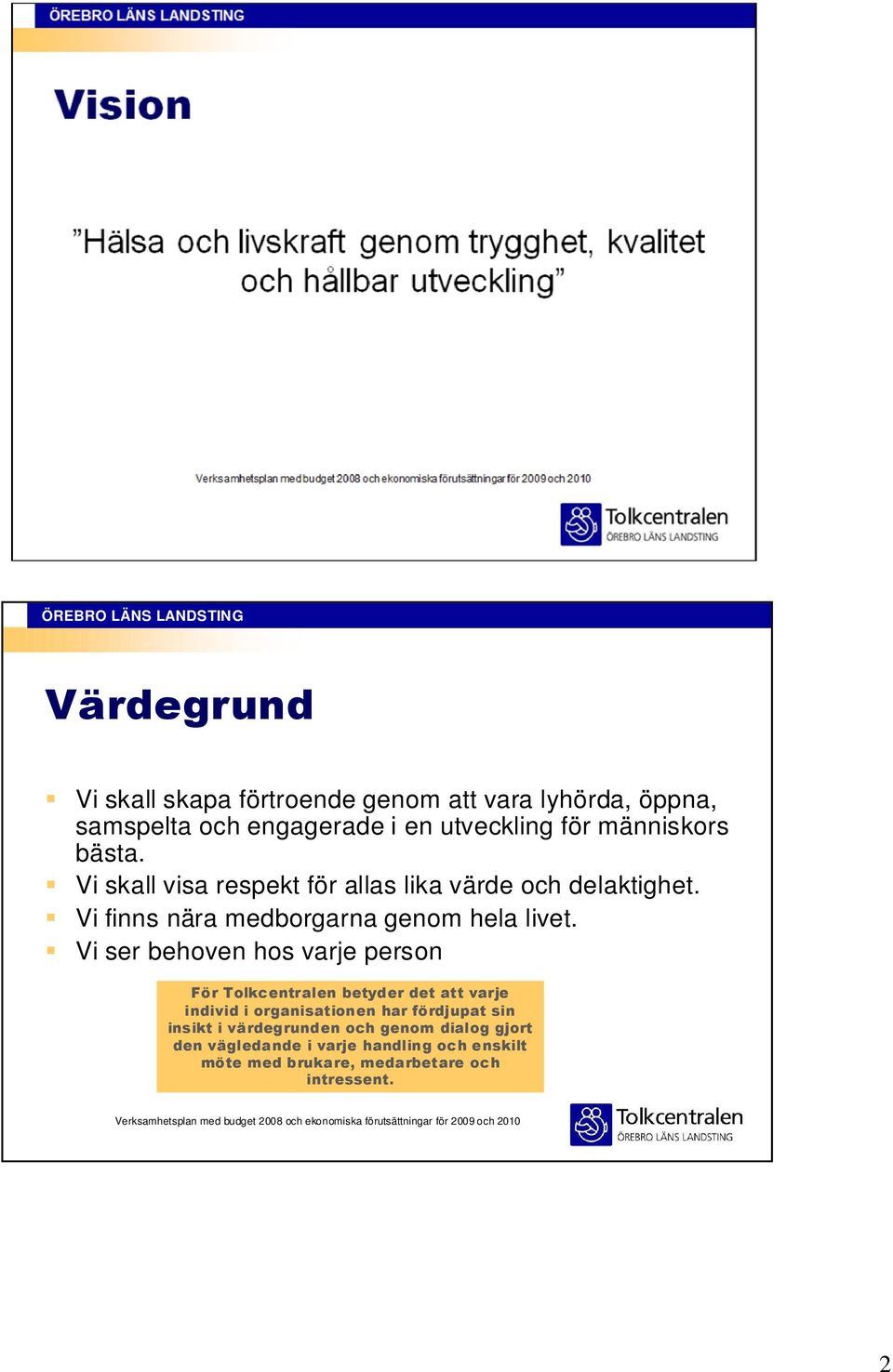 Vi ser behoven hos varje person För Tolkcentralen betyder det att varje individ i organisationen har fördjupat sin insikt i värdegrunden och genom