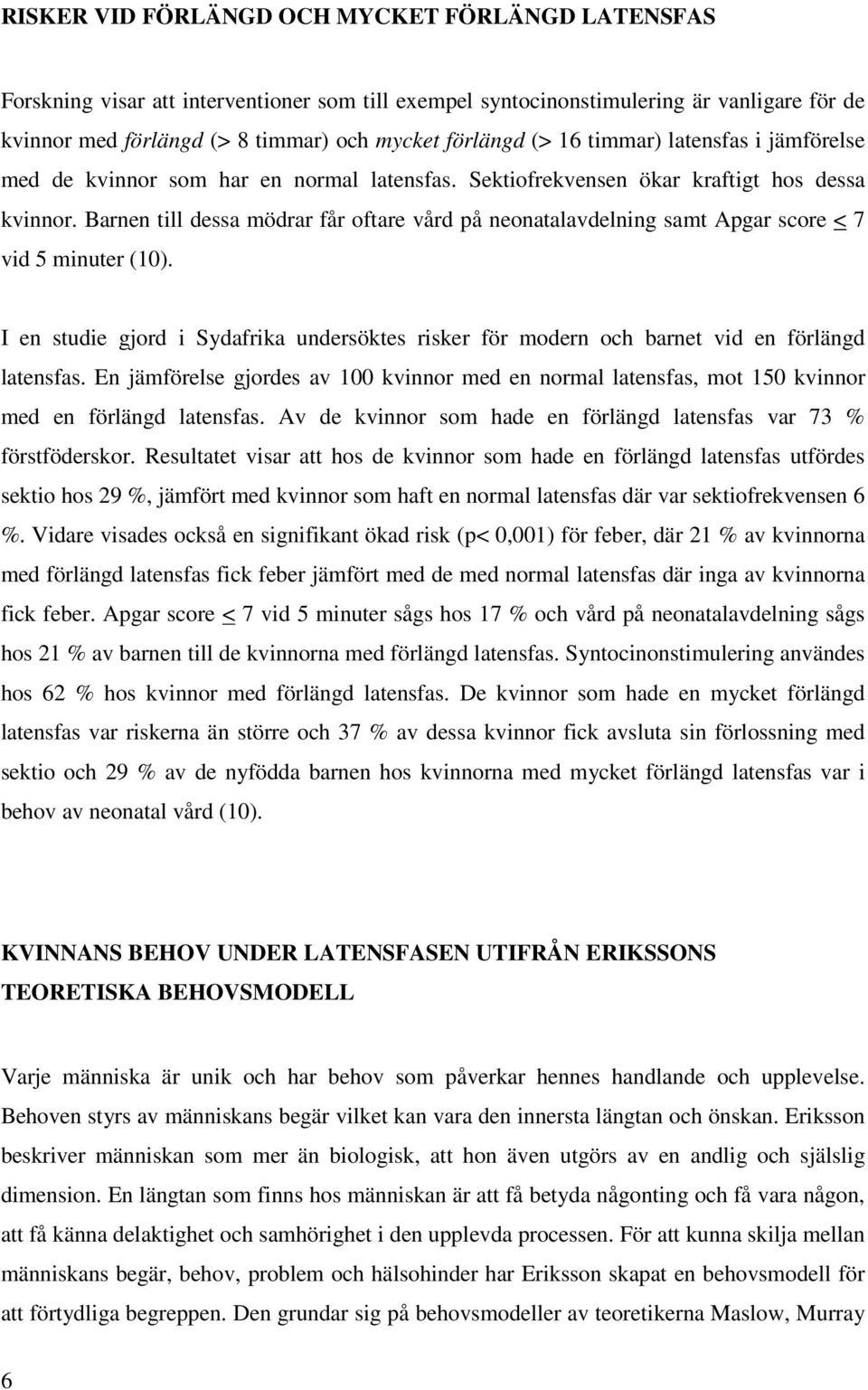 Barnen till dessa mödrar får oftare vård på neonatalavdelning samt Apgar score < 7 vid 5 minuter (10). I en studie gjord i Sydafrika undersöktes risker för modern och barnet vid en förlängd latensfas.