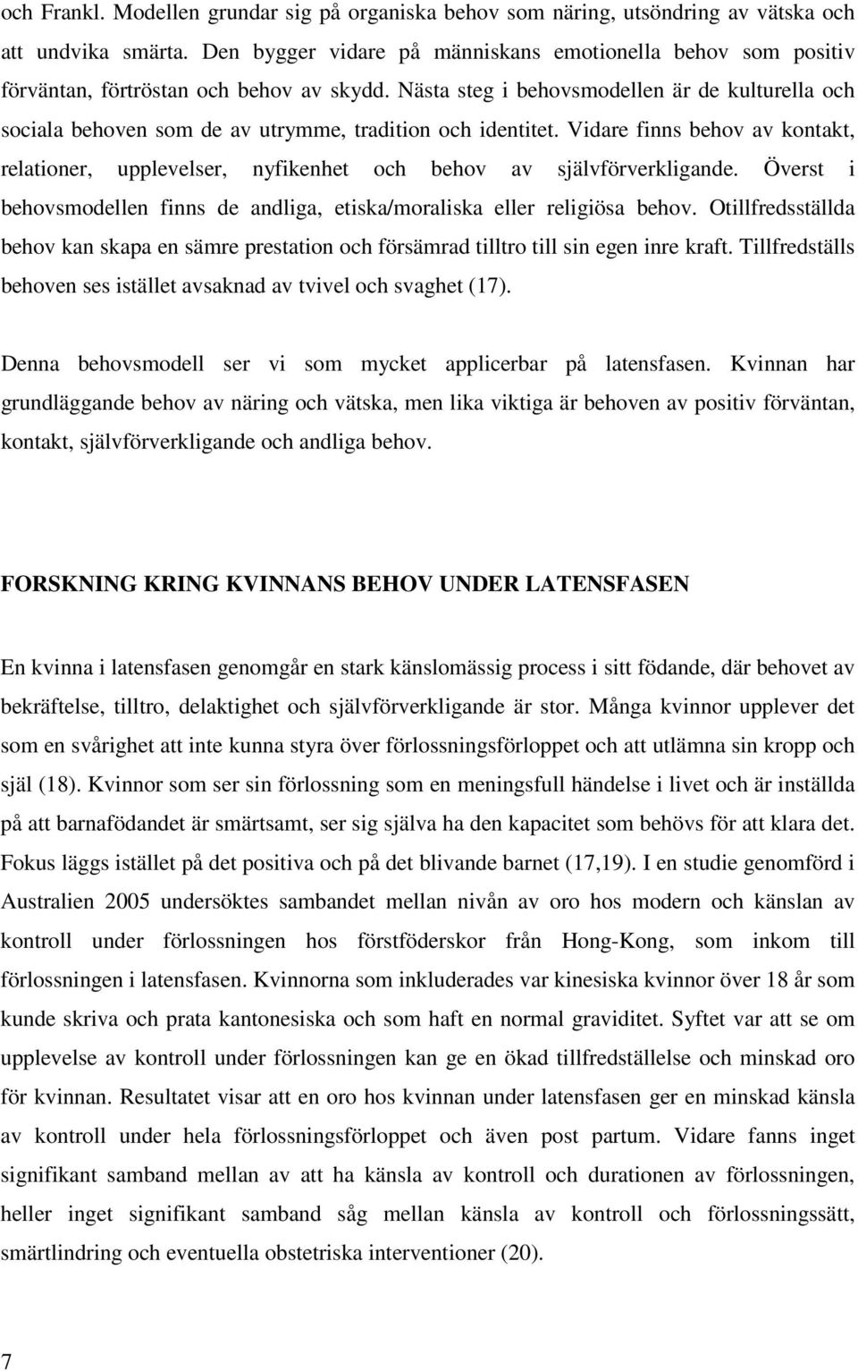 Nästa steg i behovsmodellen är de kulturella och sociala behoven som de av utrymme, tradition och identitet.