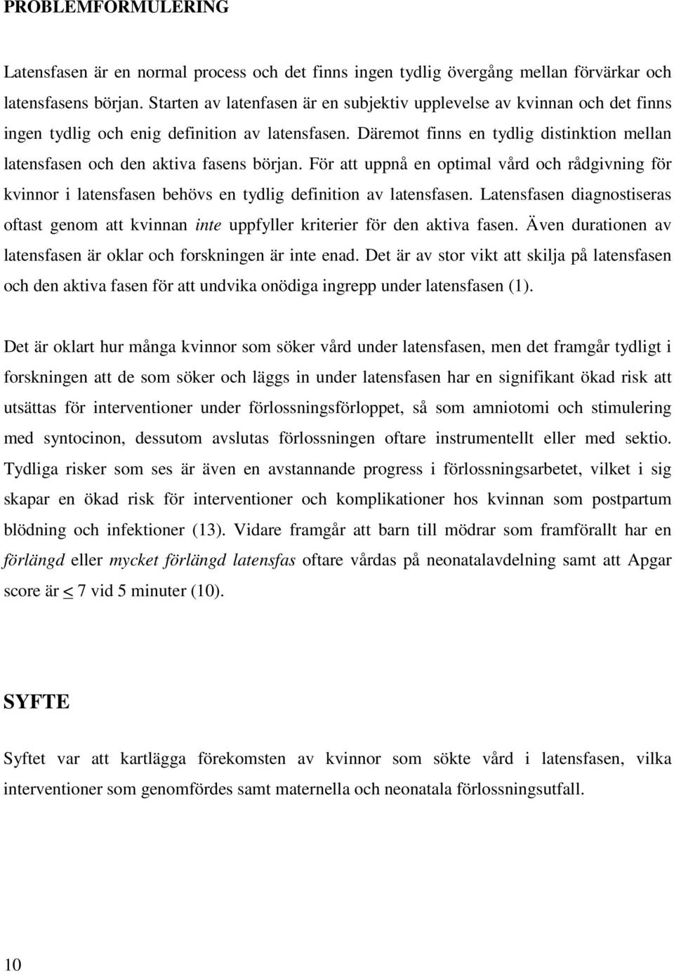 Däremot finns en tydlig distinktion mellan latensfasen och den aktiva fasens början. För att uppnå en optimal vård och rådgivning för kvinnor i latensfasen behövs en tydlig definition av latensfasen.