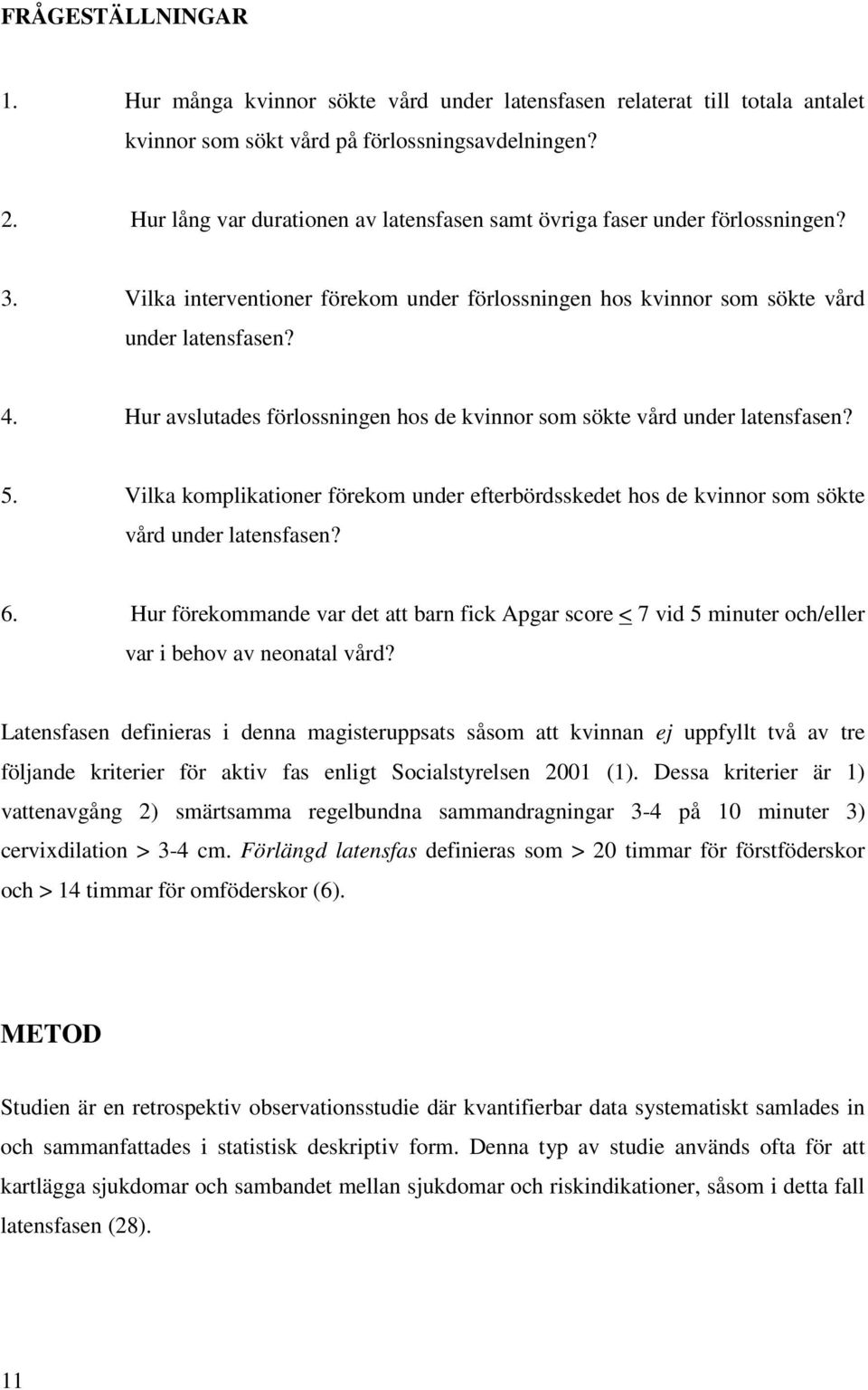 Hur avslutades förlossningen hos de kvinnor som sökte vård under latensfasen? 5. Vilka komplikationer förekom under efterbördsskedet hos de kvinnor som sökte vård under latensfasen? 6.