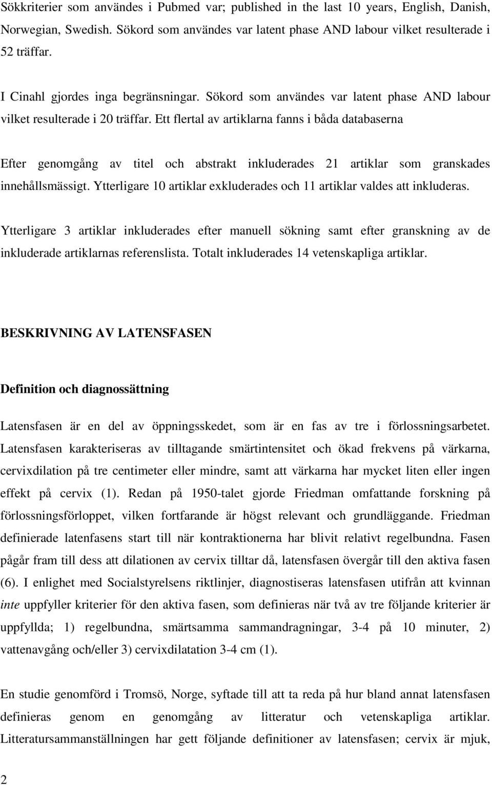 Ett flertal av artiklarna fanns i båda databaserna Efter genomgång av titel och abstrakt inkluderades 21 artiklar som granskades innehållsmässigt.