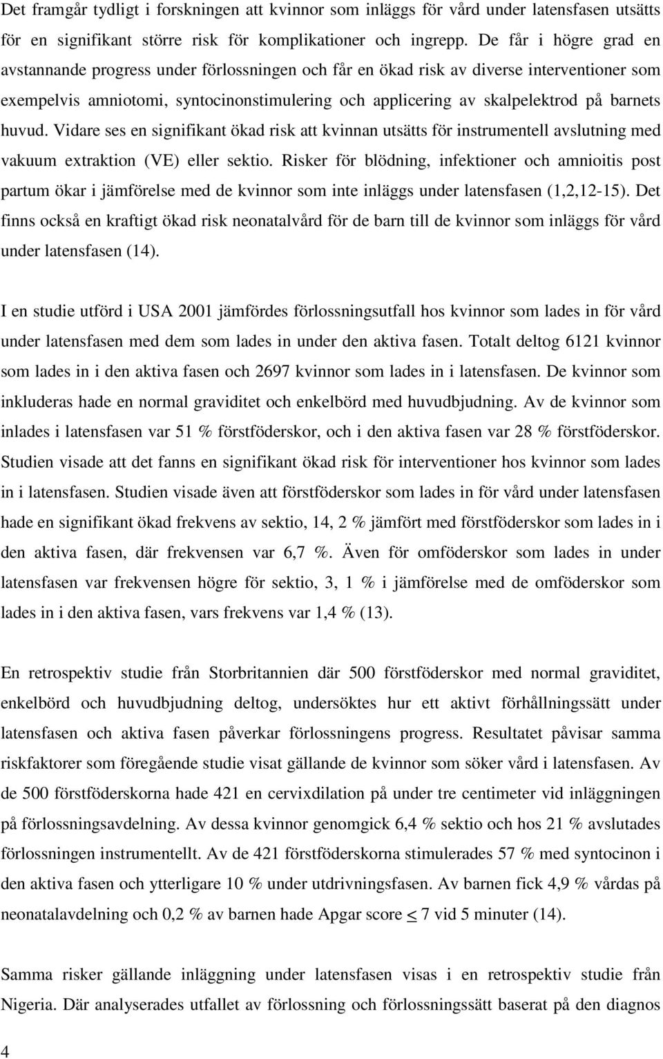 barnets huvud. Vidare ses en signifikant ökad risk att kvinnan utsätts för instrumentell avslutning med vakuum extraktion (VE) eller sektio.