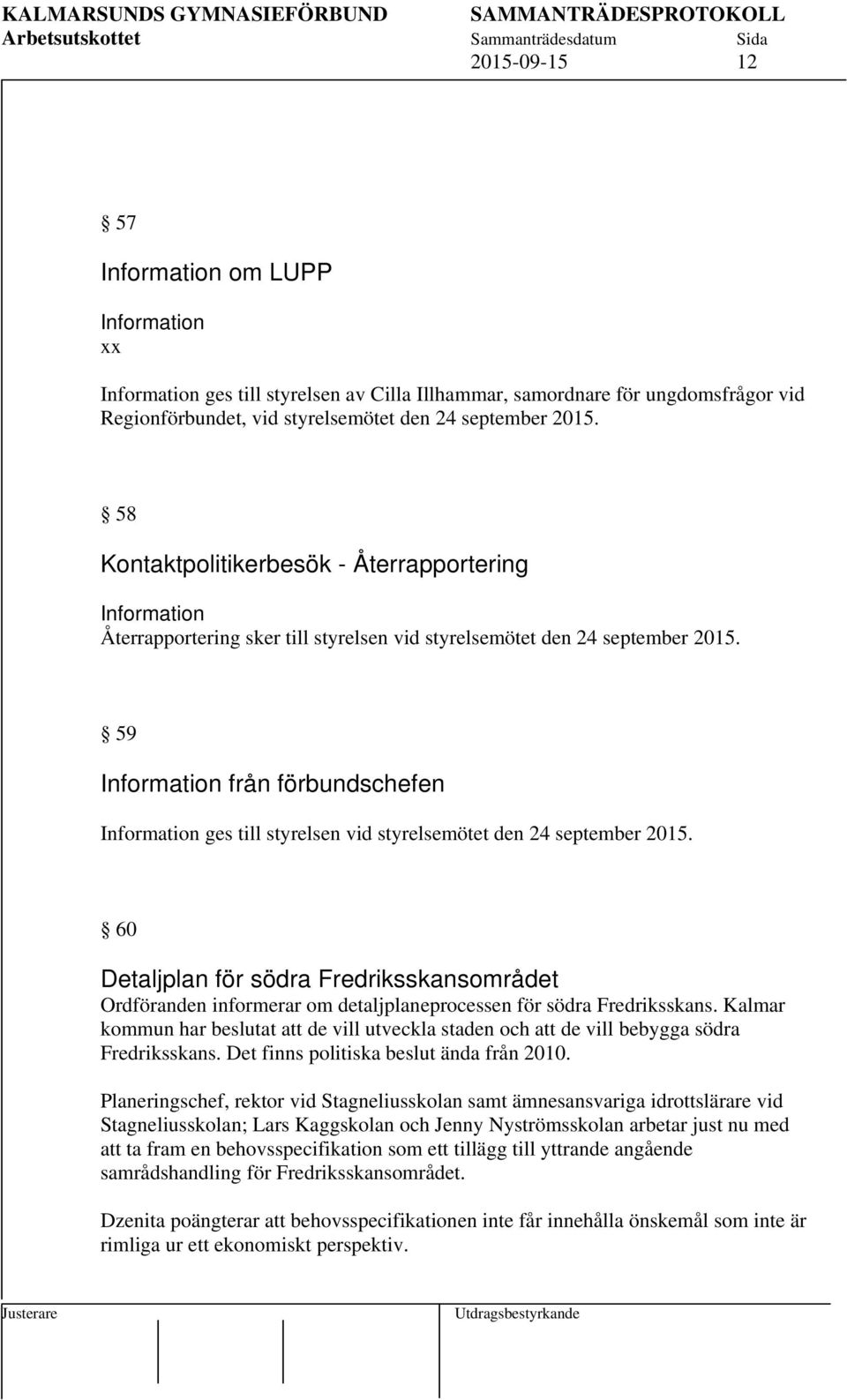 59 från förbundschefen ges till styrelsen vid styrelsemötet den 24 september 2015. 60 Detaljplan för södra Fredriksskansområdet Ordföranden informerar om detaljplaneprocessen för södra Fredriksskans.