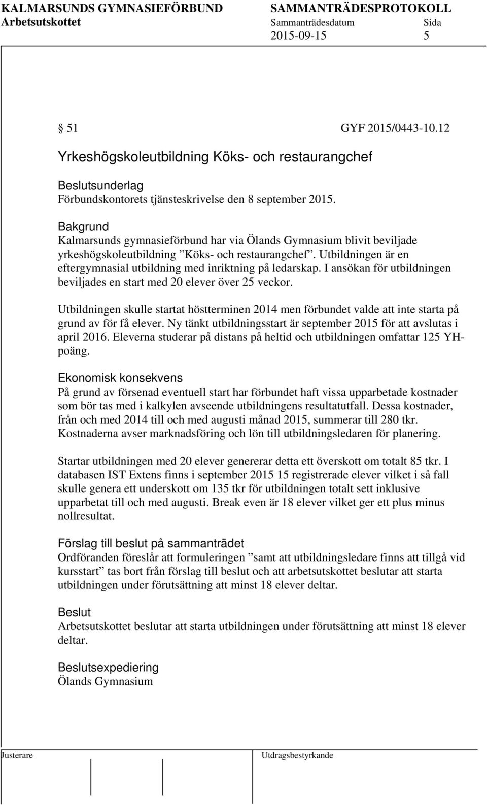 Utbildningen är en eftergymnasial utbildning med inriktning på ledarskap. I ansökan för utbildningen beviljades en start med 20 elever över 25 veckor.