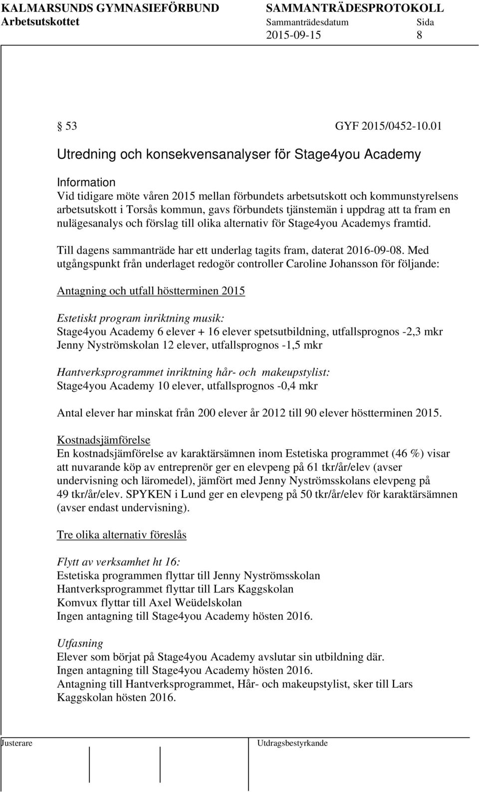 uppdrag att ta fram en nulägesanalys och förslag till olika alternativ för Stage4you Academys framtid. Till dagens sammanträde har ett underlag tagits fram, daterat 2016-09-08.