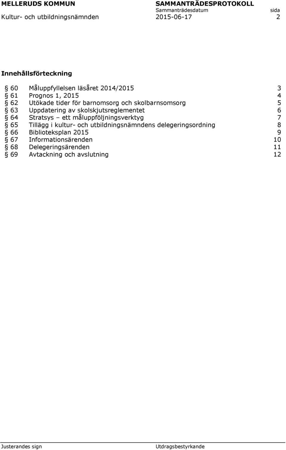 skolskjutsreglementet 6 64 Stratsys ett måluppföljningsverktyg 7 65 Tillägg i kultur- och