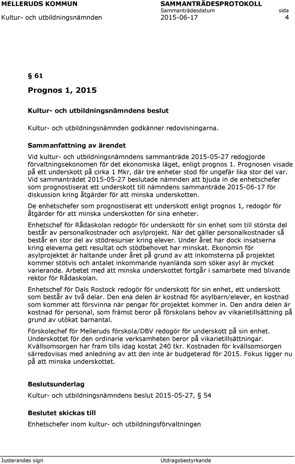 Prognosen visade på ett underskott på cirka 1 Mkr, där tre enheter stod för ungefär lika stor del var.