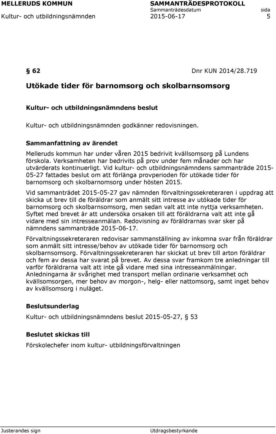 Vid kultur- och utbildningsnämndens sammanträde 2015-05-27 fattades beslut om att förlänga provperioden för utökade tider för barnomsorg och skolbarnomsorg under hösten 2015.