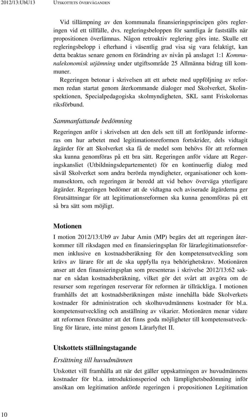 Skulle ett regleringsbelopp i efterhand i väsentlig grad visa sig vara felaktigt, kan detta beaktas senare genom en förändring av nivån på anslaget 1:1 Kommunalekonomisk utjämning under utgiftsområde