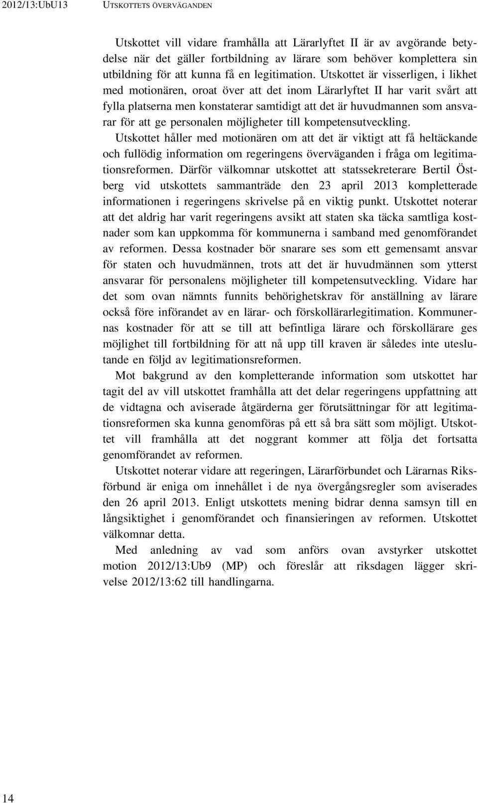 Utskottet är visserligen, i likhet med motionären, oroat över att det inom Lärarlyftet II har varit svårt att fylla platserna men konstaterar samtidigt att det är huvudmannen som ansvarar för att ge